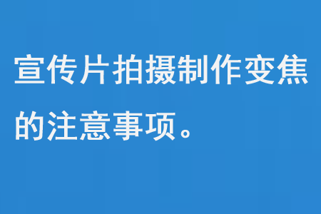 宣傳片拍攝制作變焦的注意事項