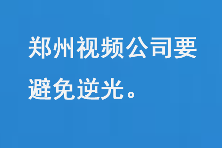 鄭州視頻公司要避免逆光