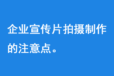 企業(yè)宣傳片拍攝制作的注意點